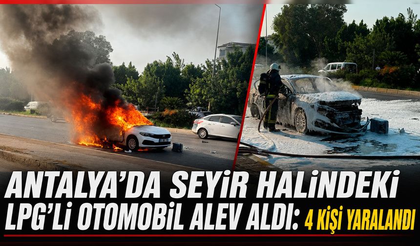 Antalya'da seyir halindeki LPG'li otomobil alev aldı: 4 kişi yaralandı