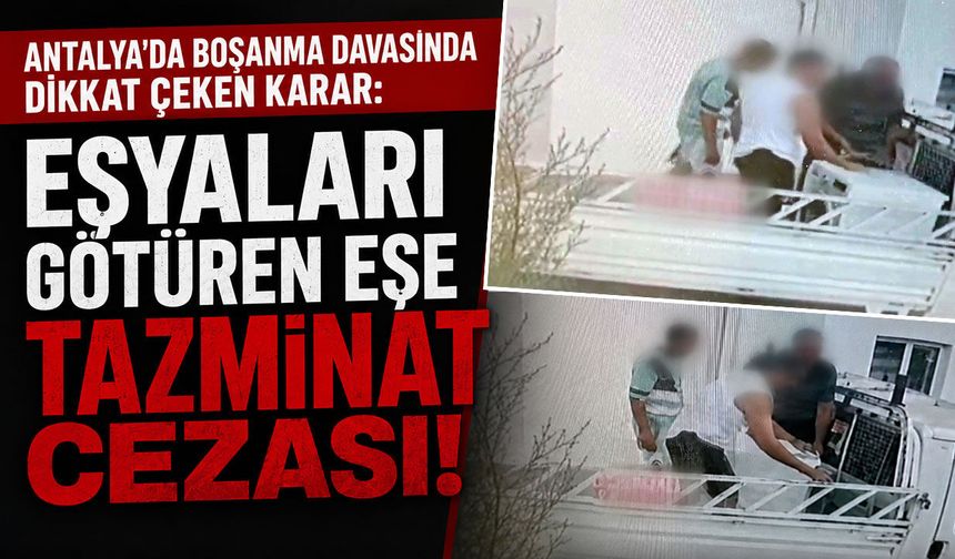 Antalya'da boşanma sürecinde eşyaları götüren eşe tazminat cezası!