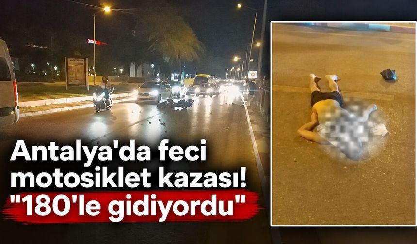 Antalya'd feci motosiklet kazası! "180'le gidiyordu" iddiası