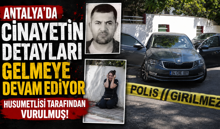 Antalya'da cinayetin detayları gelmeye devam ediyor: Husumetlisi tarafından vurulmuş!