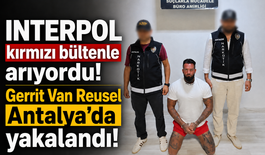 INTERPOL kırmızı bültenle arıyordu! Gerrit Van Reusel Antalya'da yakalandı!