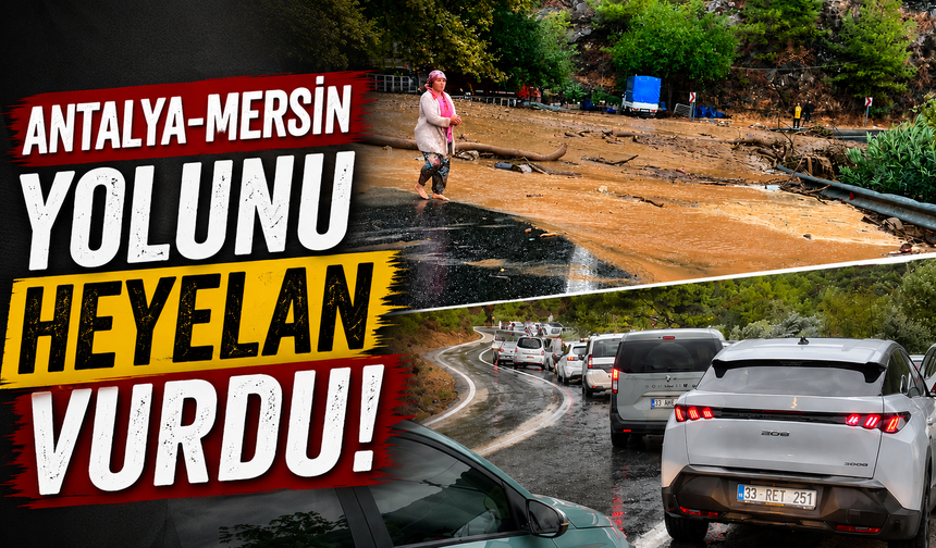Antalya-Mersin yolunu heyelan vurdu! Araçlar ilerleyemedi