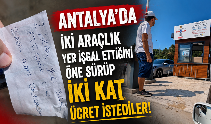 Antalya'da iki araçlık yer işgal ettiğini öne sürüp iki kat ücret istediler! İşte o anlar