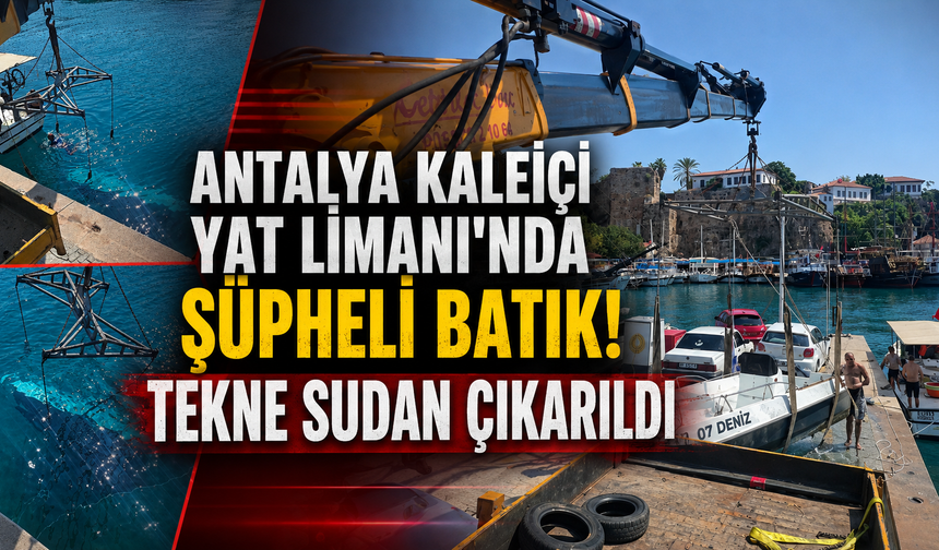 Antalya Kaleiçi Yat Limanı'nda şüpheli batık! Tekne sudan çıkarıldı