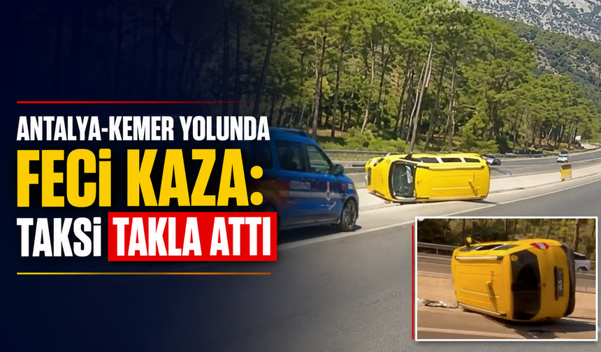 Antalya-Kemer yolunda feci kaza: Taksi takla attı