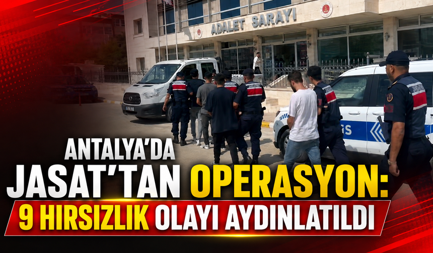 Antalya'da JASAT'tan operasyon: 9 hırsızlık olayı aydınlatıldı