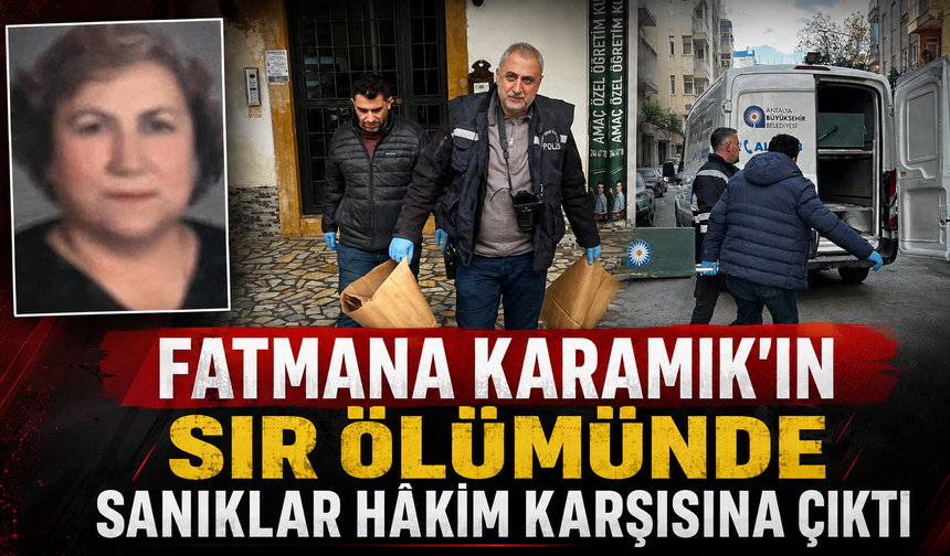 Fatmana Karamık'ın sır ölümünde sanıklar hâkim karşısına çıktı