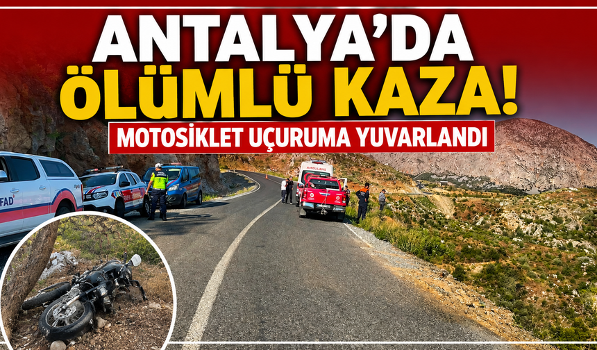 Antalya'da ölümlü kaza! Motosiklet uçuruma yuvarlandı