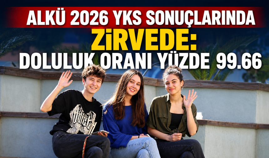 ALKÜ 2026 YKS sonuçlarında zirvede: Doluluk oranı yüzde 99.66