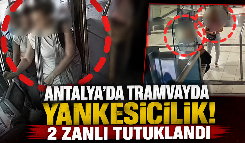 Antalya'da tramvayda yankesicilik! 2 zanlı tutuklandı