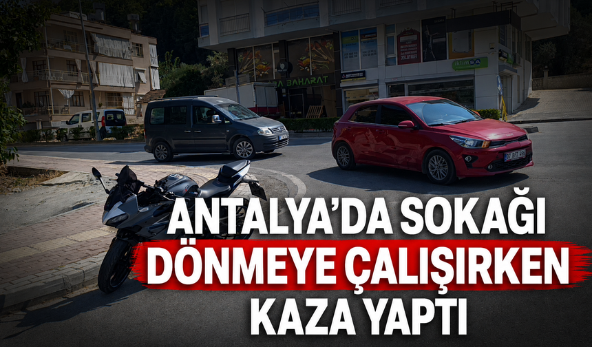 Antalya'da sokağı dönmeye çalışırken kaza yaptı