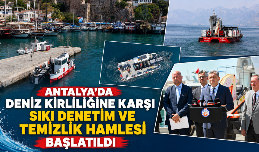 Antalya'da deniz kirliliğine karşı sıkı denetim ve temizlik hamlesi başlatıldı