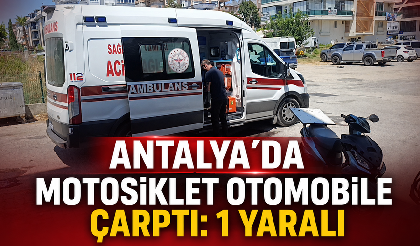 Antalya'da motosiklet otomobile çarptı: 1 yaralı