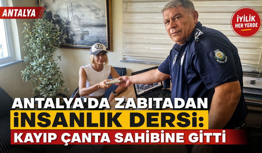 Antalya'da zabıtadan insanlık dersi: Kayıp çanta sahibine gitti