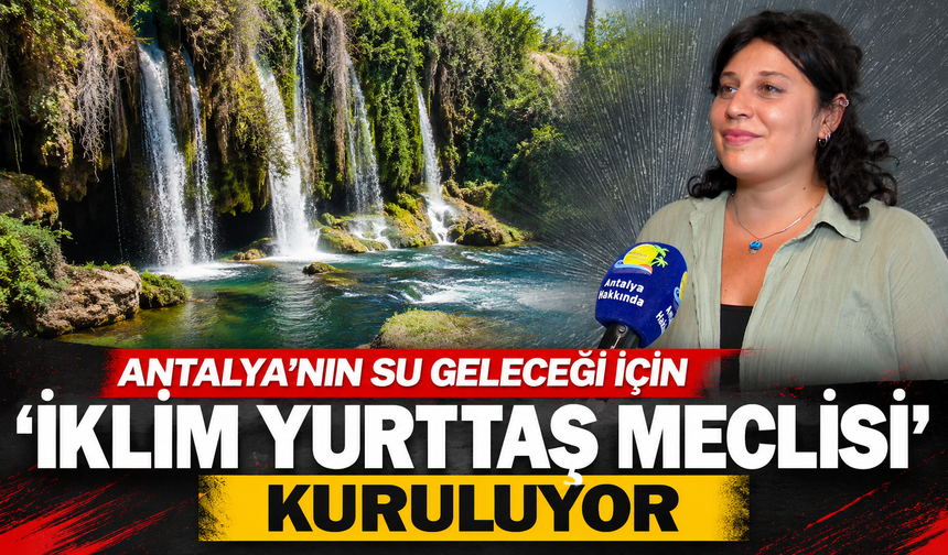 Antalya'nın su geleceği için 'İklim Yurttaş Meclisi' kuruluyor