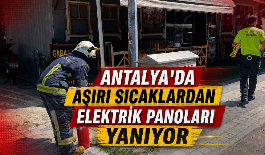Manavgat'ta aşırı sıcaklar elektrik panosunu yaktı