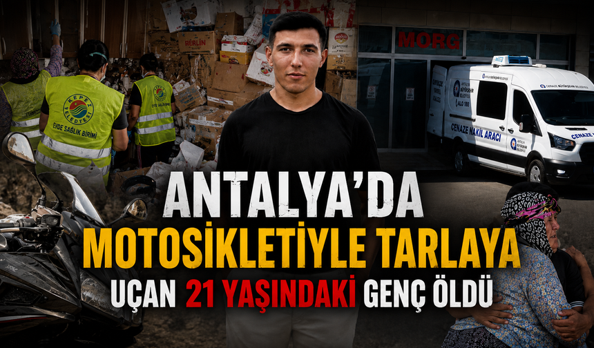 Antalya'da motosikletiyle tarlaya uçan 21 yaşındaki genç öldü