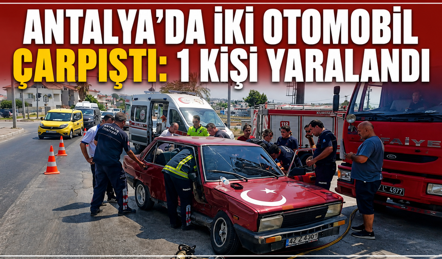Antalya'da iki otomobil çarpıştı: 1 kişi yaralandı