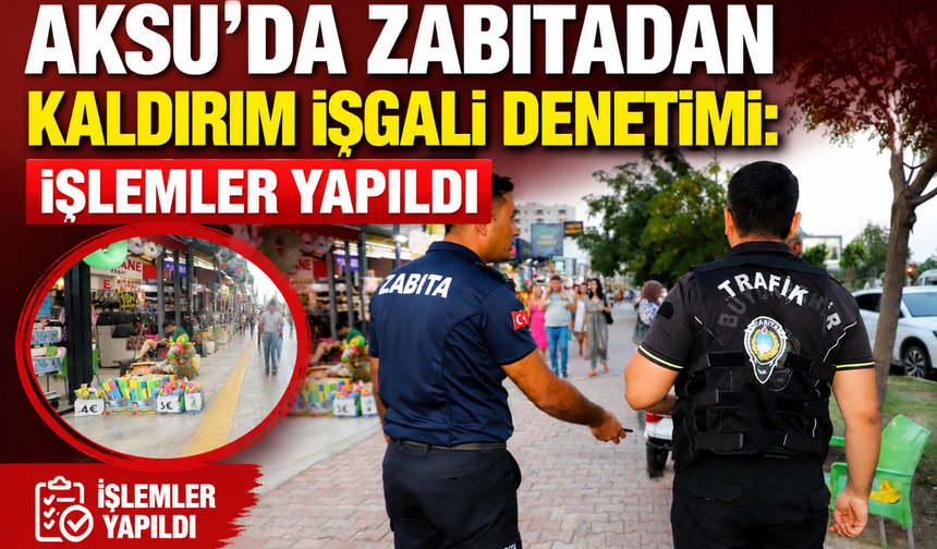 Aksu'da zabıtadan kaldırım işgali denetimi: İşlemler yapıldı
