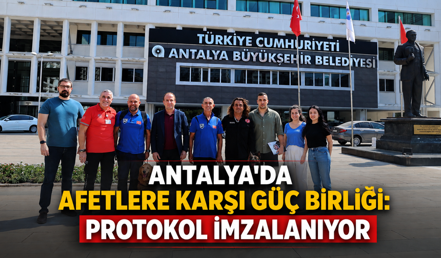 Antalya'da afetlere karşı güç birliği: Protokol imzalanıyor