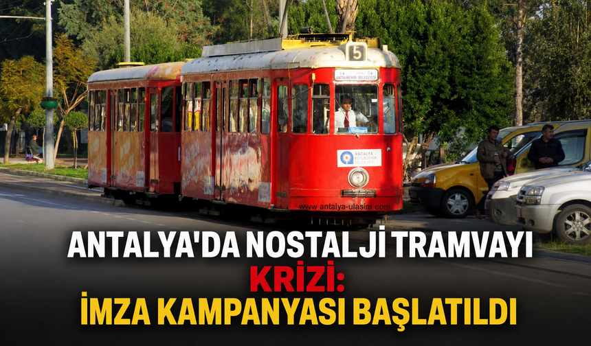 Antalya'da nostalji tramvayı krizi! İmza kampanyası başlatıldı