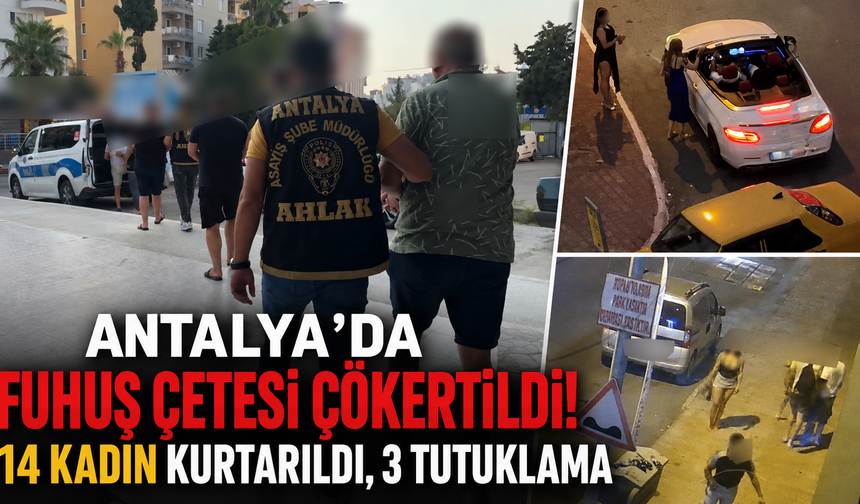 Antalya'da fuhuş çetesi çökertildi! 14 kadın kurtarıldı, 3 tutuklama