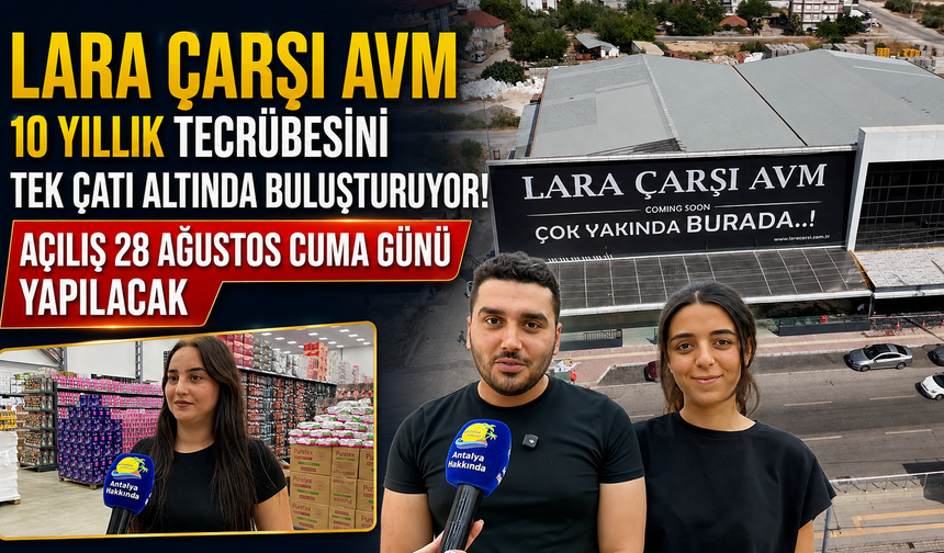 Lara Çarşı AVM 10 yıllık tecrübesini tek çatı altında buluşturuyor! Açılış 28 Ağustos Cuma günü yapılacak