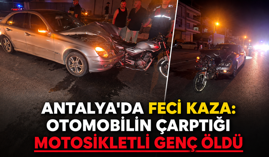 Antalya'da feci kaza: Otomobilin çarptığı motosikletli genç öldü