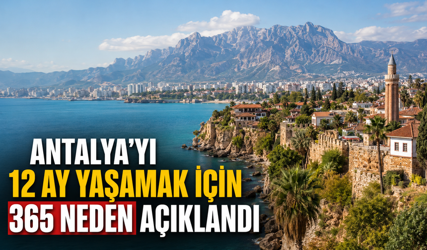 Antalya'yı 12 ay yaşamak için 365 neden açıklandı