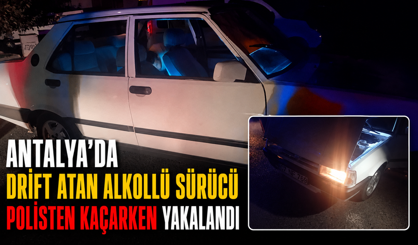 Antalya'da drift atan alkollü sürücü polisten kaçarken yakalandı