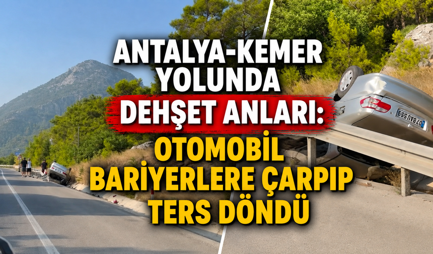 Antalya-Kemer yolunda dehşet anları: Otomobil bariyerlere çarpıp ters döndü
