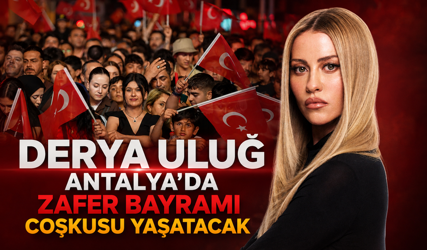 Derya Uluğ Antalya'da Zafer Bayramı coşkusu yaşatacak