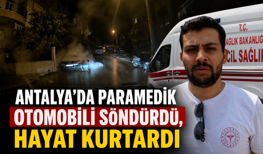 Antalya'da paramedik otomobil söndürdü, hayat kurtardı