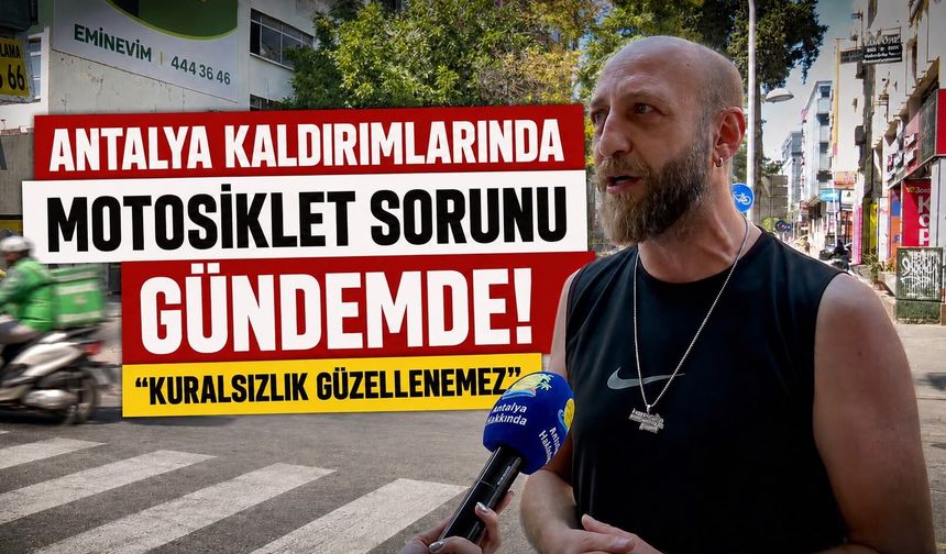 Antalya kaldırımlarında motosiklet sorunu gündemde! "Kuralsızlık güzellenemez"