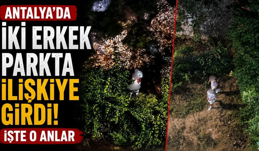 Antalya'da iki erkek parkta ilişkiye girdi! İşte o anlar