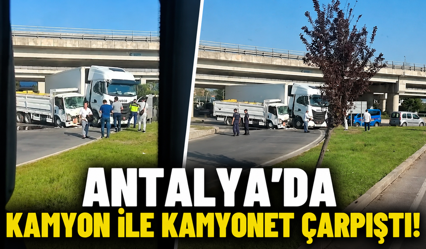 Antalya'da kamyon ile kamyonet çarpıştı!