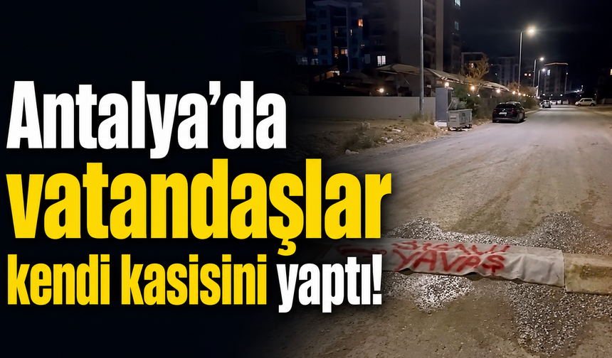 Antalya’da vatandaşlar kendi kasisini yaptı!