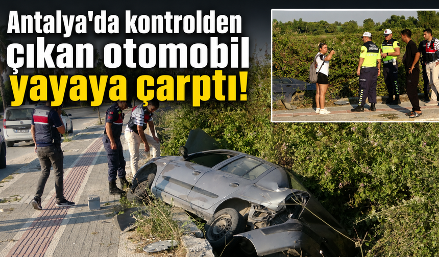 Antalya'da kontrolden çıkan otomobil yayaya çarptı