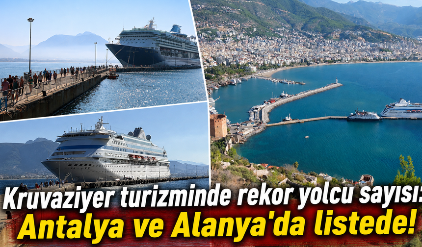 Kruvaziyer turizminde rekor yolcu sayısı: Antalya ve Alanya'da listede!