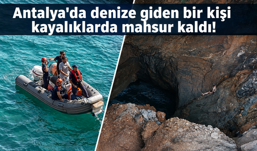 Antalya'da denize giden bir kişi kayalıklarda mahsur kaldı!