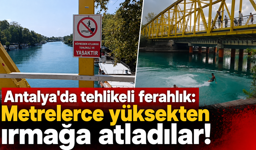 Antalya'da tehlikeli ferahlık: Metrelerce yüksekten ırmağa atladılar!