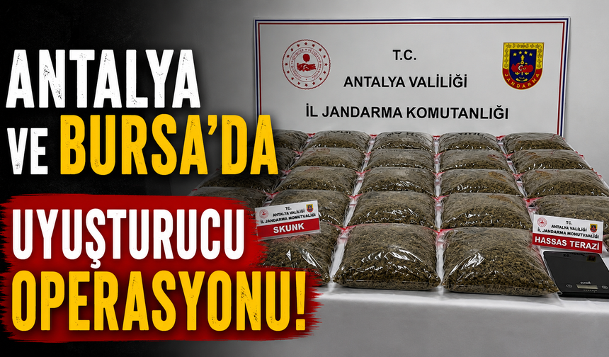 Antalya ve Bursa’da uyuşturucu operasyonu!