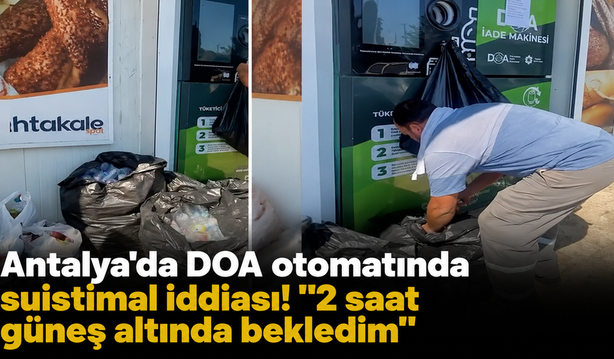 Antalya'da DOA otomatında suistimal iddiası! "2 saat güneş altında bekledim"