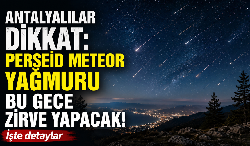 Antalyalılar dikkat: Perseid meteor yağmuru bu gece zirve yapacak! İşte detaylar