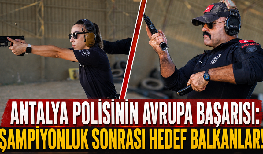 Antalya polisinin Avrupa başarısı: Şampiyonluk sonrası hedef Balkanlar!