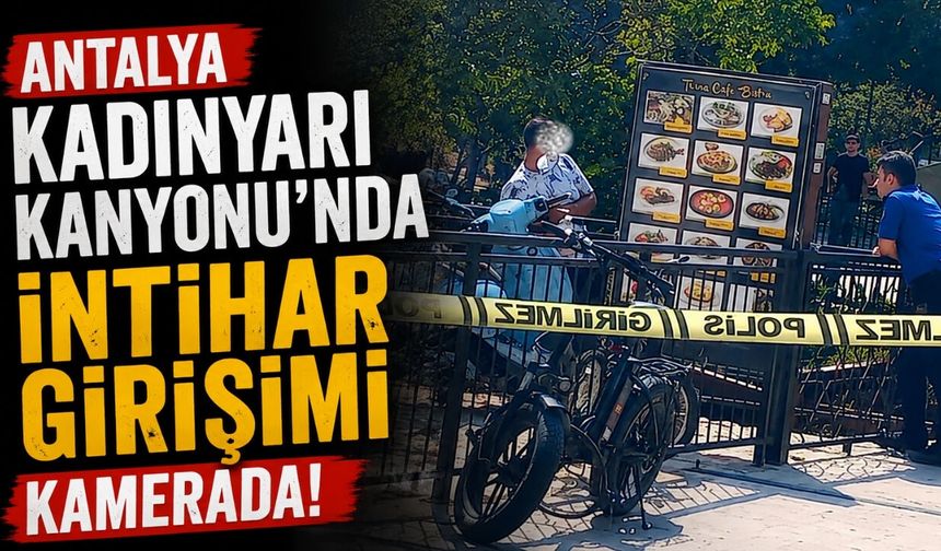 Antalya Kadınyarı Kanyonu’nda intihar girişimi kamerada!