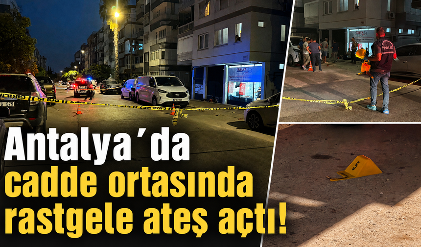 Antalya’da cadde ortasında rastgele ateş açtı!