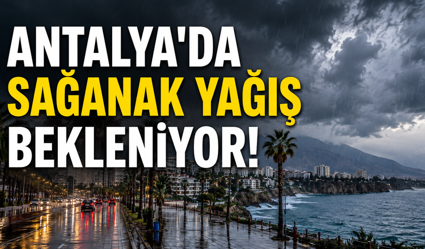 Meteoroloji uyardı: Antalya'da sağanak bekleniyor!