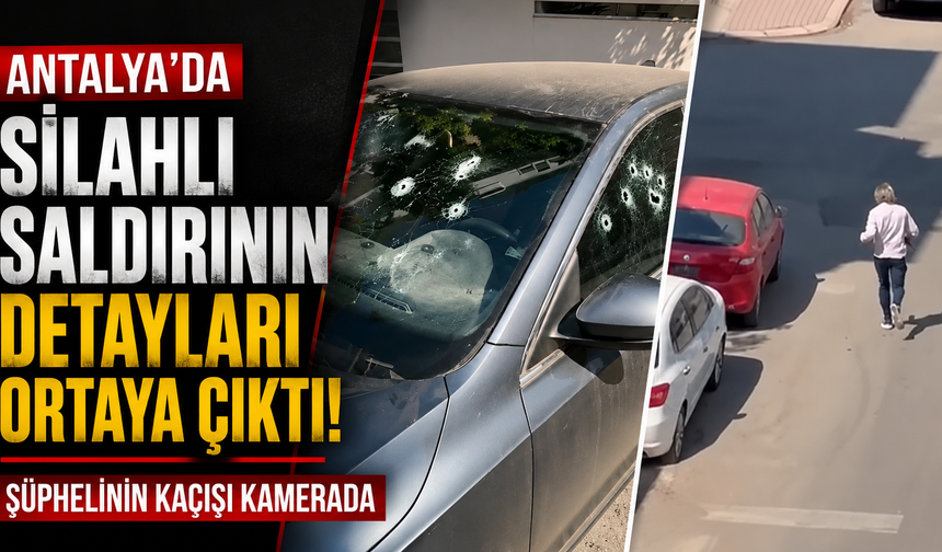 Antalya’da silahlı saldırının detayları ortaya çıktı! Şüphelinin kaçışı kamerada