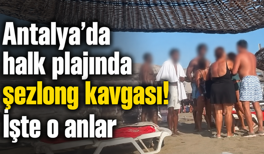 Antalya’da halk plajında şezlong kavgası! İşte o anlar